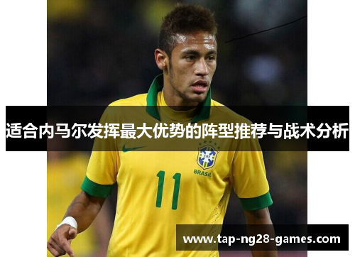 适合内马尔发挥最大优势的阵型推荐与战术分析