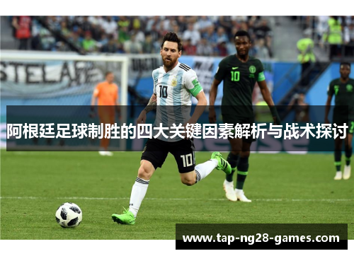 阿根廷足球制胜的四大关键因素解析与战术探讨