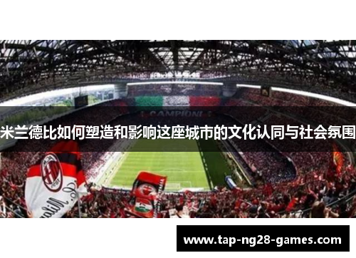 米兰德比如何塑造和影响这座城市的文化认同与社会氛围