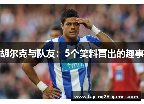 胡尔克与队友：5个笑料百出的趣事