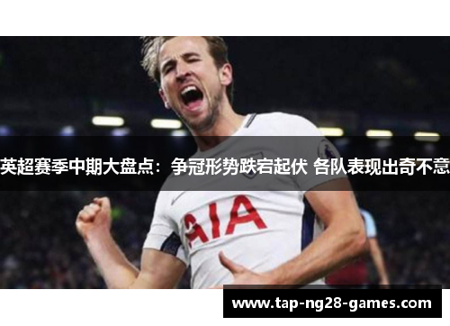 英超赛季中期大盘点：争冠形势跌宕起伏 各队表现出奇不意