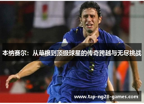 本纳赛尔:从草根到顶级球星的传奇跨越与无尽挑战 本纳赛尔:从草根到顶级球星的传奇跨越与无尽挑战