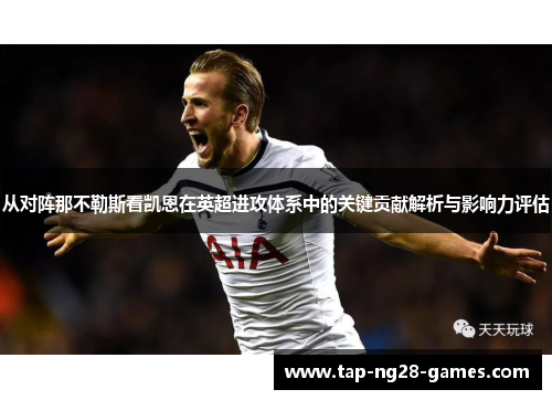 从对阵那不勒斯看凯恩在英超进攻体系中的关键贡献解析与影响力评估