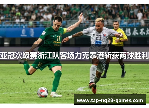亚冠次级赛浙江队客场力克泰港斩获两球胜利