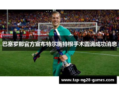 巴塞罗那官方宣布特尔施特根手术圆满成功消息